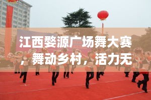 江西婺源廣場舞大賽，舞動鄉(xiāng)村，活力無限！