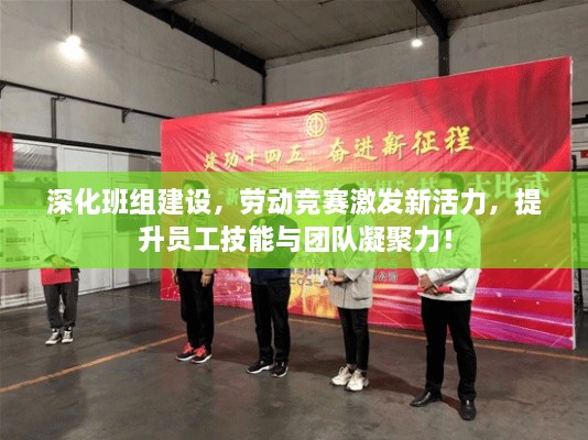 深化班組建設(shè)，勞動競賽激發(fā)新活力，提升員工技能與團(tuán)隊(duì)凝聚力！