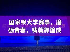國(guó)家級(jí)大學(xué)賽事，磨礪青春，鑄就輝煌成就