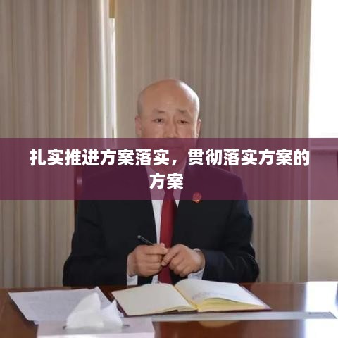 扎實推進方案落實，貫徹落實方案的方案 