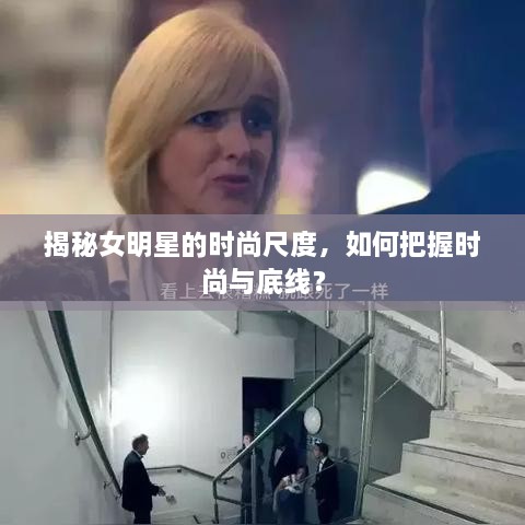 揭秘女明星的時尚尺度，如何把握時尚與底線？