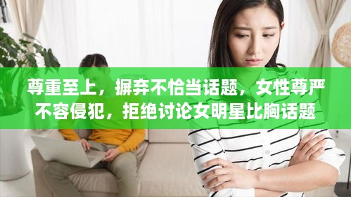 尊重至上，摒棄不恰當(dāng)話題，女性尊嚴(yán)不容侵犯，拒絕討論女明星比胸話題
