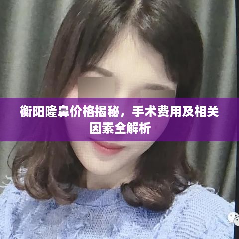 衡陽隆鼻價格揭秘，手術(shù)費(fèi)用及相關(guān)因素全解析