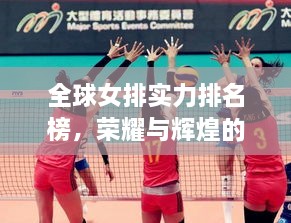 全球女排實(shí)力排名榜，榮耀與輝煌的見證時(shí)刻！
