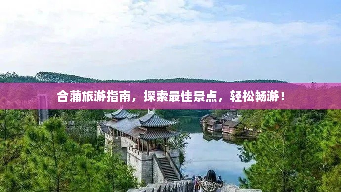 合蒲旅游指南，探索最佳景點，輕松暢游！