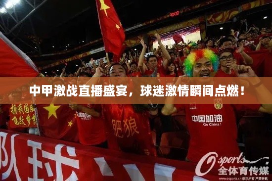 中甲激戰(zhàn)直播盛宴，球迷激情瞬間點燃！