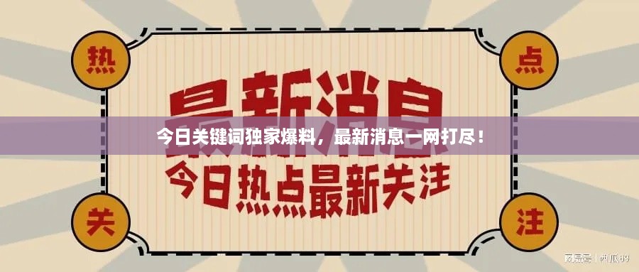 今日關鍵詞獨家爆料，最新消息一網(wǎng)打盡！