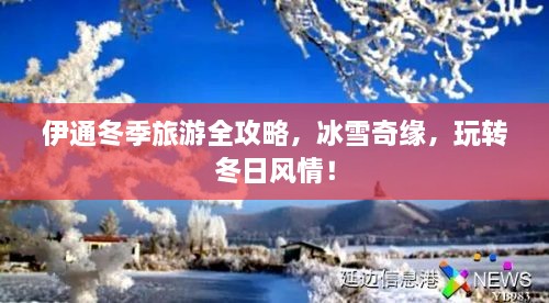 伊通冬季旅游全攻略，冰雪奇緣，玩轉(zhuǎn)冬日風(fēng)情！