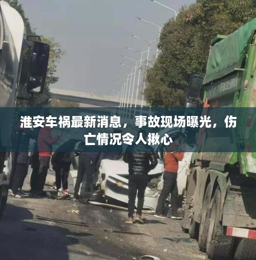 淮安車禍最新消息，事故現(xiàn)場曝光，傷亡情況令人揪心