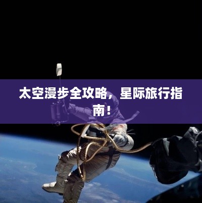 太空漫步全攻略，星際旅行指南！