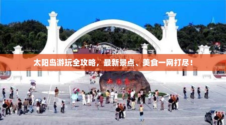 太陽(yáng)島游玩全攻略，最新景點(diǎn)、美食一網(wǎng)打盡！