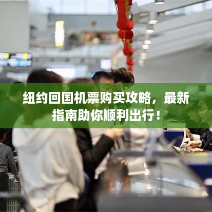 紐約回國機(jī)票購買攻略，最新指南助你順利出行！