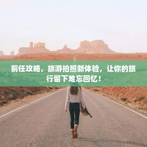 前任攻略，旅游拍照新體驗，讓你的旅行留下難忘回憶！