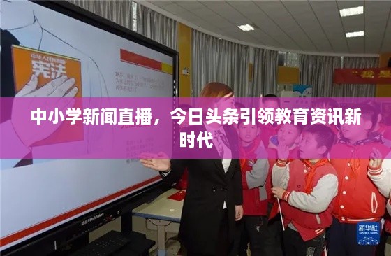 中小學(xué)新聞直播，今日頭條引領(lǐng)教育資訊新時代