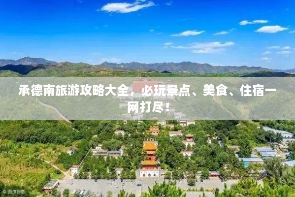 承德南旅游攻略大全，必玩景點(diǎn)、美食、住宿一網(wǎng)打盡！