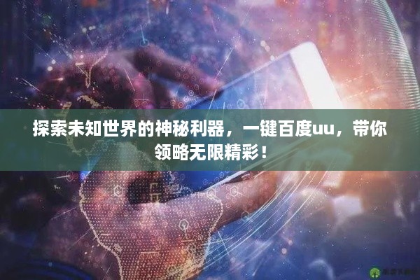 探索未知世界的神秘利器，一鍵百度uu，帶你領(lǐng)略無(wú)限精彩！
