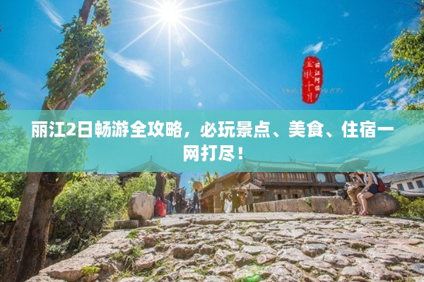 麗江2日暢游全攻略，必玩景點(diǎn)、美食、住宿一網(wǎng)打盡！