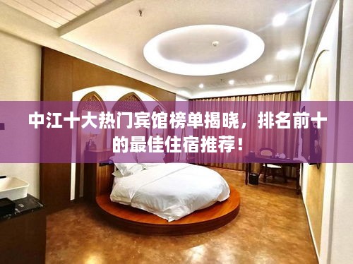 中江十大熱門賓館榜單揭曉，排名前十的最佳住宿推薦！
