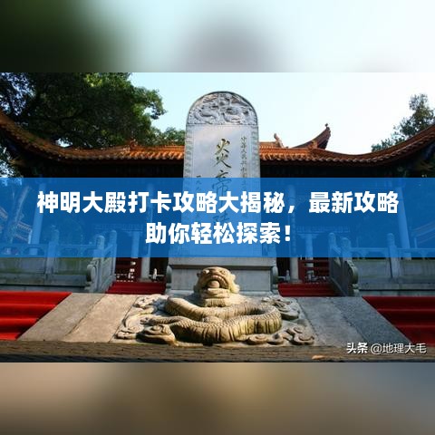 神明大殿打卡攻略大揭秘，最新攻略助你輕松探索！