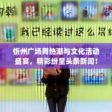 忻州廣場(chǎng)舞熱潮與文化活動(dòng)盛宴，精彩紛呈頭條新聞！