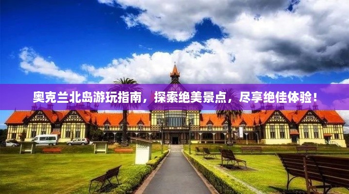 奧克蘭北島游玩指南，探索絕美景點(diǎn)，盡享絕佳體驗！