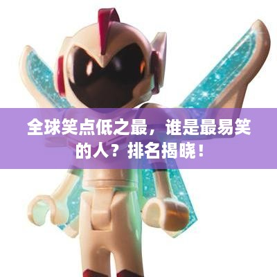 全球笑點(diǎn)低之最，誰是最易笑的人？排名揭曉！