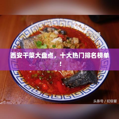 西安干菜大盤(pán)點(diǎn)，十大熱門(mén)排名榜單！