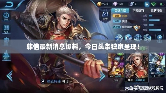 韓信最新消息爆料，今日頭條獨家呈現！