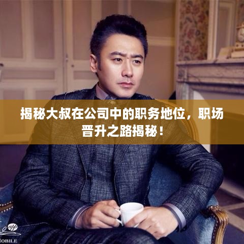 揭秘大叔在公司中的職務(wù)地位，職場(chǎng)晉升之路揭秘！