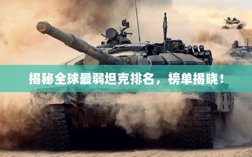 揭秘全球最弱坦克排名，榜單揭曉！