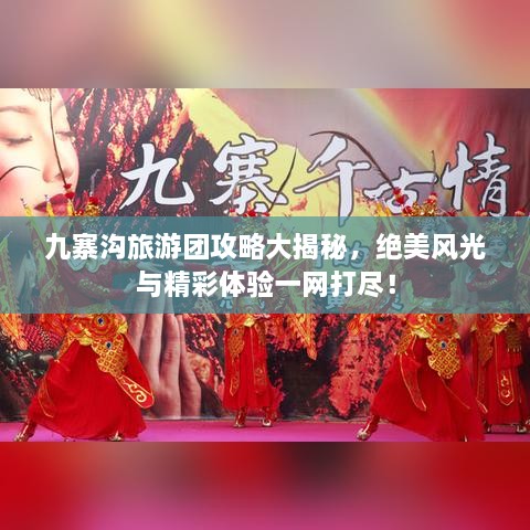 九寨溝旅游團攻略大揭秘，絕美風(fēng)光與精彩體驗一網(wǎng)打盡！