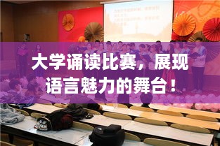 大學(xué)誦讀比賽，展現(xiàn)語言魅力的舞臺！