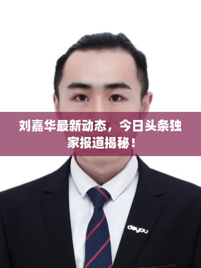 劉嘉華最新動態(tài)，今日頭條獨家報道揭秘！
