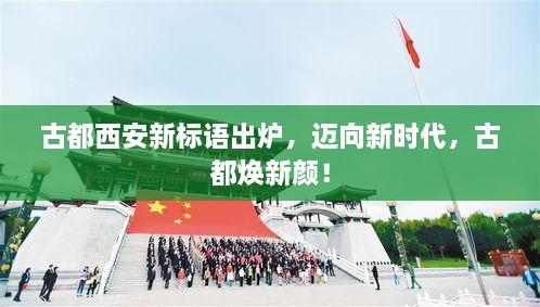 古都西安新標(biāo)語(yǔ)出爐，邁向新時(shí)代，古都煥新顏！