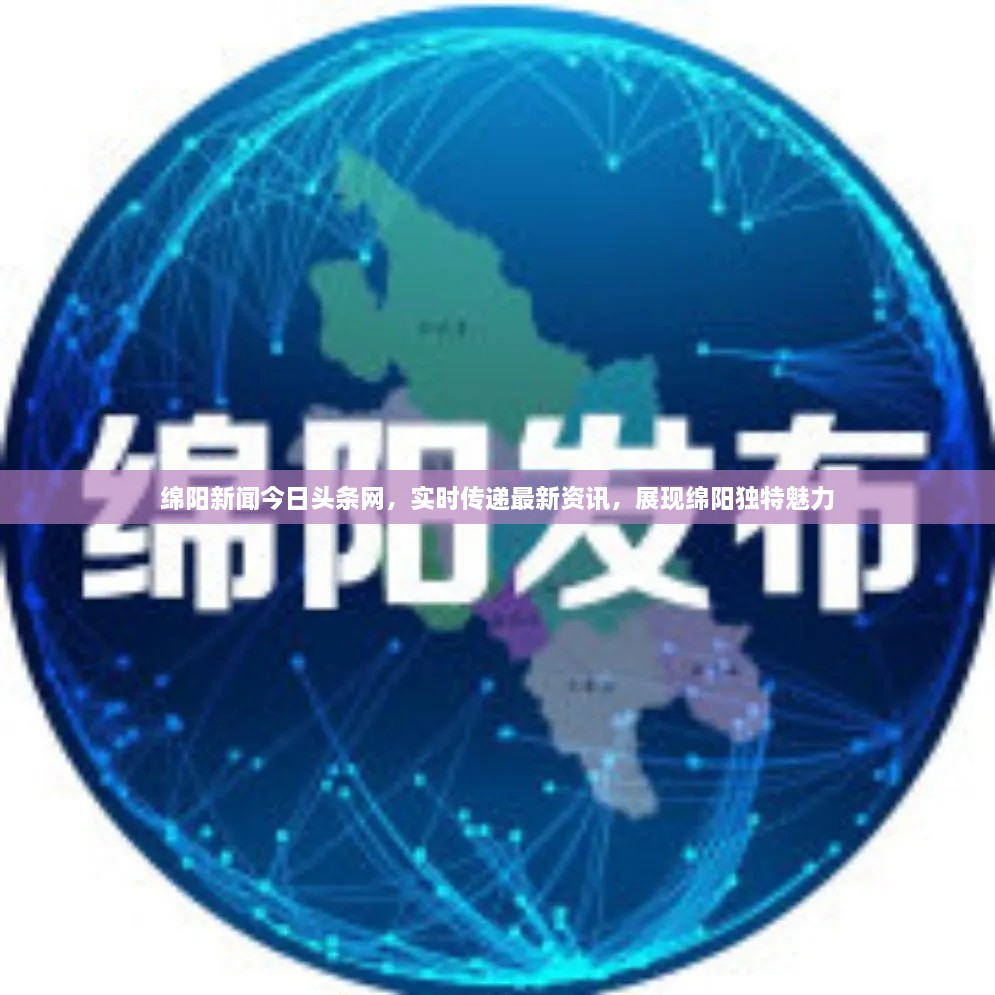 綿陽新聞今日頭條網(wǎng)，實(shí)時(shí)傳遞最新資訊，展現(xiàn)綿陽獨(dú)特魅力