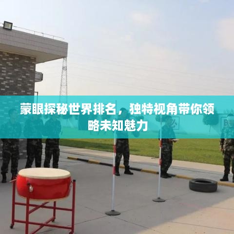 蒙眼探秘世界排名，獨(dú)特視角帶你領(lǐng)略未知魅力