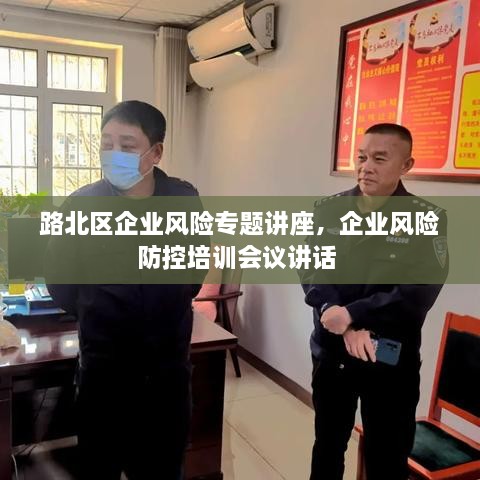 路北區(qū)企業(yè)風(fēng)險專題講座，企業(yè)風(fēng)險防控培訓(xùn)會議講話 