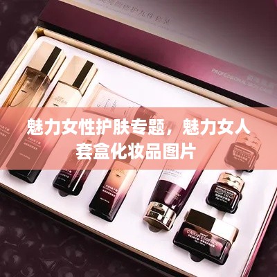 魅力女性護(hù)膚專題，魅力女人套盒化妝品圖片 