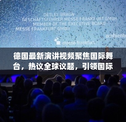 德國(guó)最新演講視頻聚焦國(guó)際舞臺(tái)，熱議全球議題，引領(lǐng)國(guó)際聲音新潮流